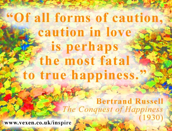 Of All Forms of Caution, Caution in Love is Perhaps the Most Fatal to True Happiness