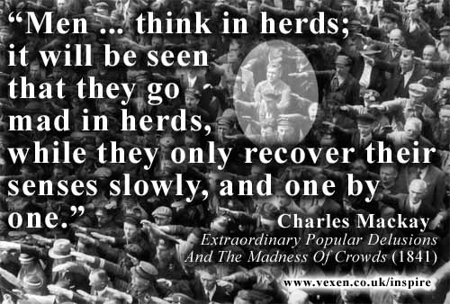 Men Think in Herds and Go Mad in Herds, While They Only Recover Their Senses Slowly, and One by One